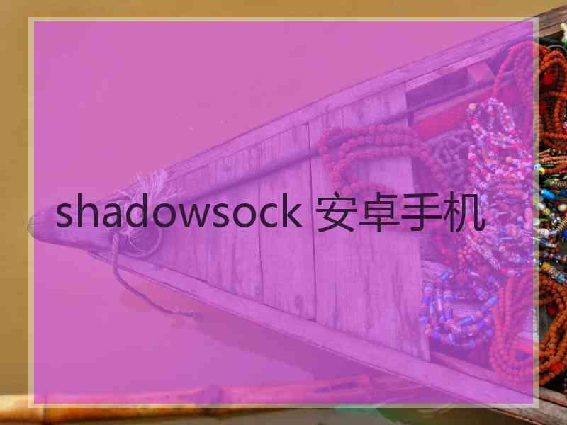 shadowsock 安卓手机