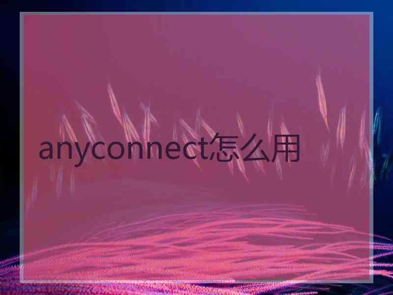 anyconnect怎么用